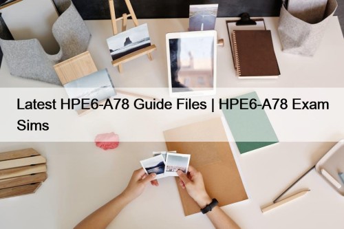 Latest HPE6-A78 Guide Files | HPE6-A78 Exam Sims