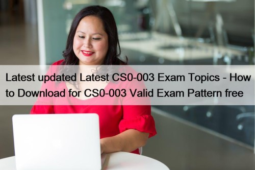 Latest updated Latest CS0-003 Exam Topics - How ...